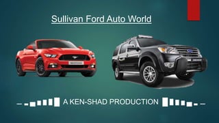Sullivan Ford Auto World
▁ ▂ ▄ ▅ ▆ ▇ █ A KEN-SHAD PRODUCTION █ ▇ ▆ ▅ ▄ ▂ ▁
 