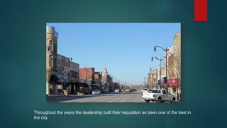 Throughout the years the dealership built their reputation as been one of the best in
the city
 