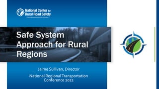 Jaime Sullivan, Director
National RegionalTransportation
Conference 2022
Safe System
Approach for Rural
Regions
 