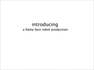 introducing
a llama face robot production
 