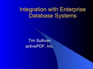 Integration with Enterprise Database Systems Tim Sullivan activePDF, Inc. 