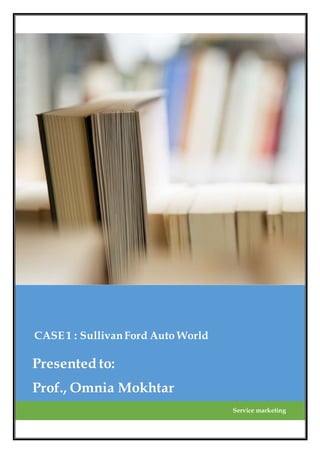 CASE 1 : SullivanFord Auto World
Service marketing
Presented to:
Prof., Omnia Mokhtar
 