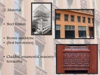 2: Material:
• Steel frames
• Brown sandstone
• (first two stories)
• Cladded ornamental masonry-
terracotta
 
