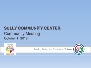 Building Design and Construction Division
SULLY COMMUNITY CENTER
Community Meeting
October 1, 2018
 