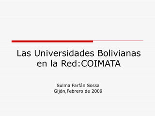Las Universidades Bolivianas en la Red:COIMATA Sulma Farfán Sossa Gijón,Febrero de 2009 