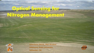 Optical Sensing for
Nitrogen Management
Sulochana Dhital, PhD Student
Oklahoma State University
Stillwater, OK
 