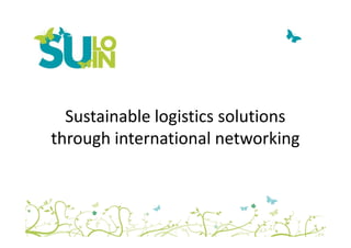 Sustainable logistics solutions
through international networking
 