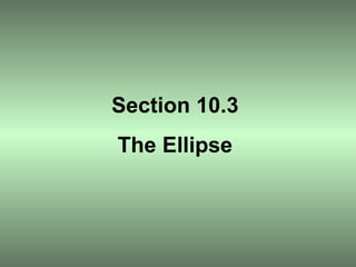 Section 10.3 The Ellipse 