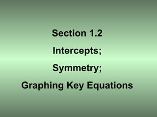 Section 1.2 Intercepts; Symmetry; Graphing Key Equations 