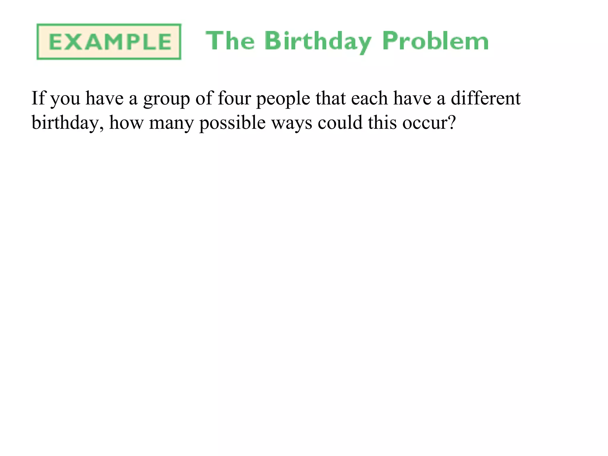 If you have a group of four people that each have a different birthday, how many possible ways could this occur? 