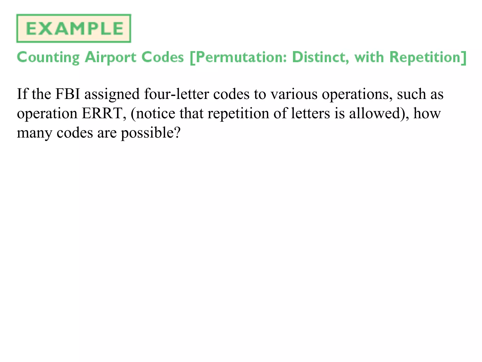 If the FBI assigned four-letter codes to various operations, such as operation ERRT, (notice that repetition of letters is allowed), how many codes are possible? 