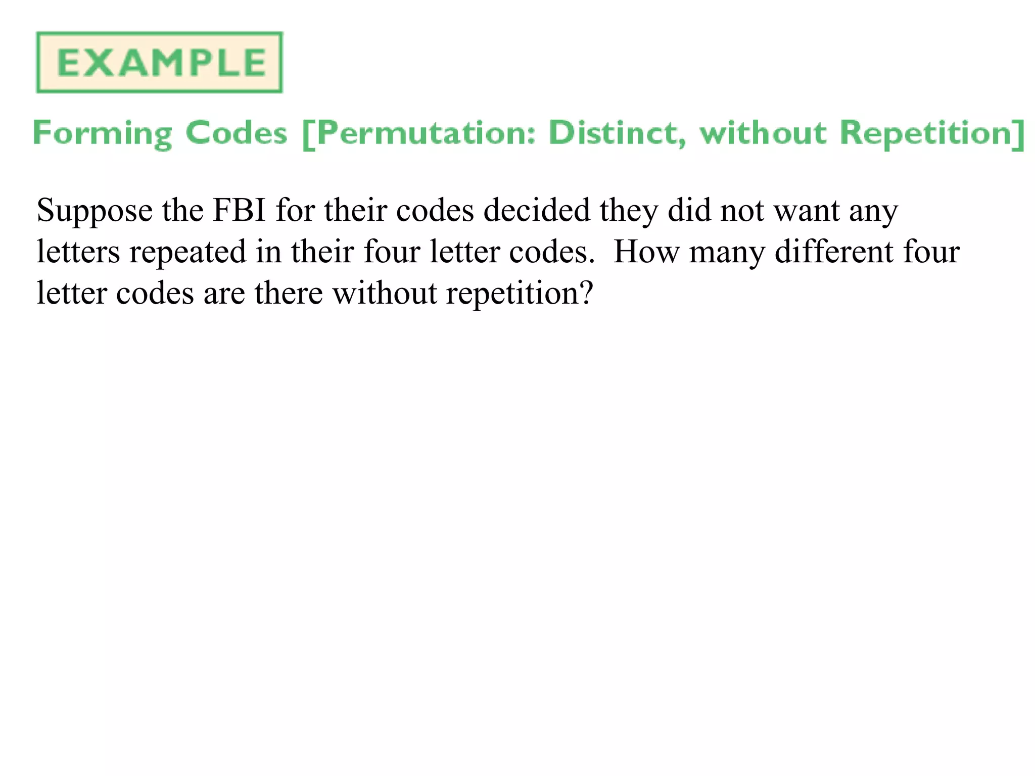 Suppose the FBI for their codes decided they did not want any letters repeated in their four letter codes.  How many different four letter codes are there without repetition? 