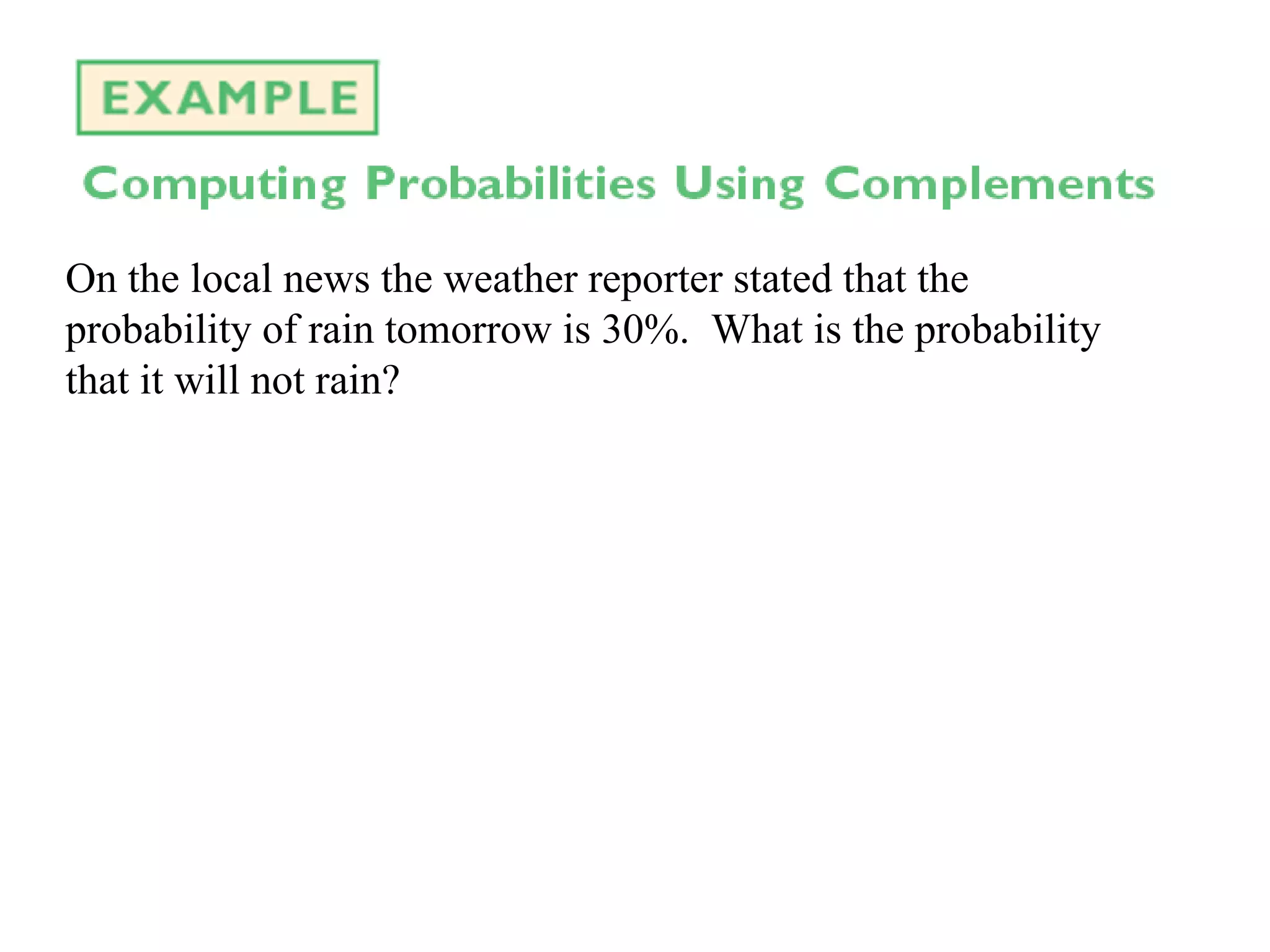 On the local news the weather reporter stated that the probability of rain tomorrow is 30%. What is the probability that it will not rain?