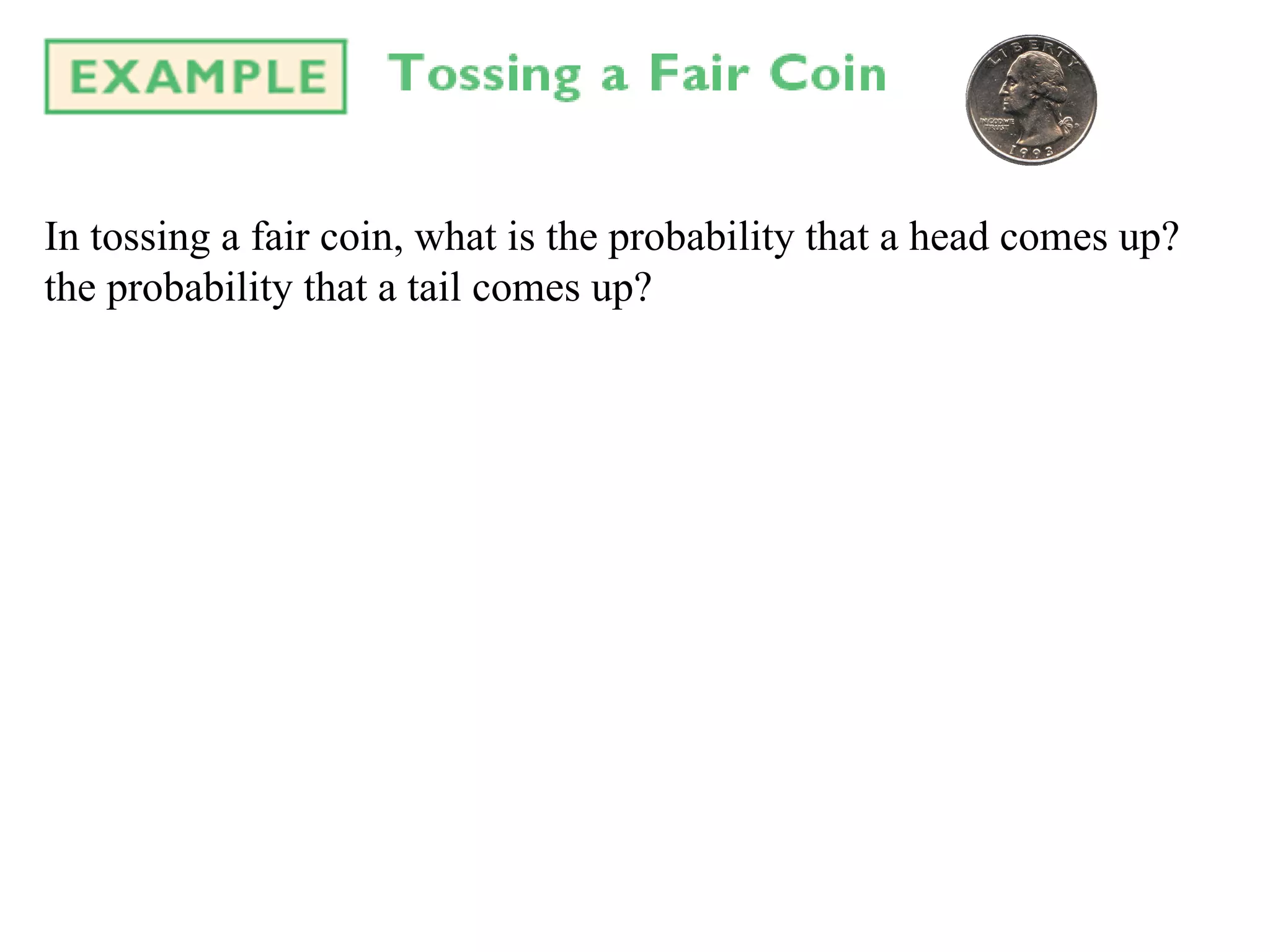 In tossing a fair coin, what is the probability that a head comes up? the probability that a tail comes up?