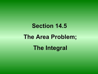 Section 14.5  The Area Problem; The Integral 
