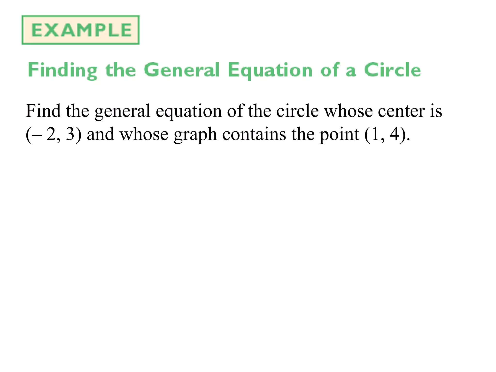 Find the general equation of the circle whose center is ( – 2, 3) and whose graph contains the point (1, 4).