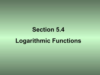 Section 5.4 Logarithmic Functions 