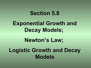 Section 5.8 Exponential Growth and Decay Models;  Newton’s Law;  Logistic Growth and Decay Models 