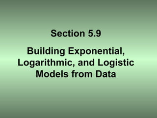 Section 5.9 Building Exponential, Logarithmic, and Logistic Models from Data 