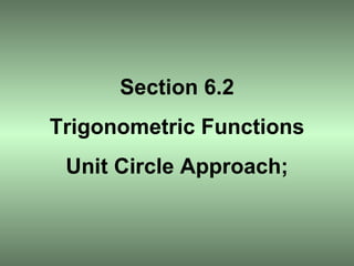 Section 6.2 Trigonometric Functions Unit Circle Approach; 