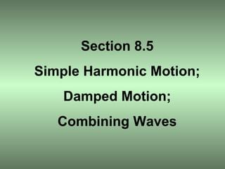 Section 8.5 Simple Harmonic Motion; Damped Motion; Combining Waves 