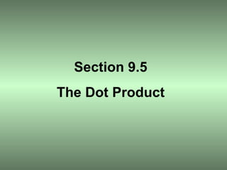 Section 9.5 The Dot Product 