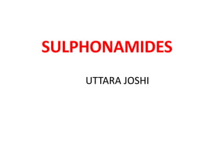 SULPHONAMIDES
UTTARA JOSHI
 