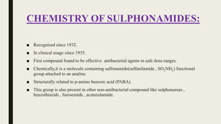 CHEMISTRY OF SULPHONAMIDES:
■ Recognised since 1932.
■ In clinical usage since 1935.
■ First compound found to be effectiv...