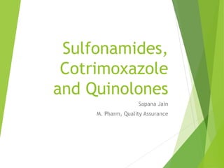 Sulfonamides,
Cotrimoxazole
and Quinolones
Sapana Jain
M. Pharm, Quality Assurance
 