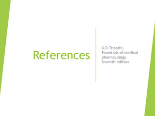 References
K.D.Tripathi,
Essentials of medical
pharmacology,
Seventh edition
 