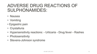 ADVERSE DRUG REACTIONS OF
SULPHONAMIDES:
• Nausea
• Vomiting
• Epigastric pain
• Crystalluria
• Hypersensitivity reactions: - Urticaria - Drug fever - Rashes
• Photosensitivity
• Stevens-Johnson syndrome
DR WAF JUNE 2021 14
 