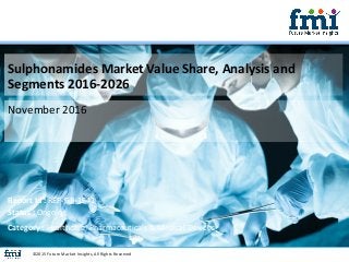 Sulphonamides Market Value Share, Analysis and
Segments 2016-2026
November 2016
©2015 Future Market Insights, All Rights Reserved
Report Id : REP-GB-1641
Status : Ongoing
Category : Healthcare, Pharmaceuticals & Medical Devices
 