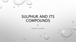 SULPHUR AND ITS
COMPOUNDS
BY
SANIYA SHAIKH
 