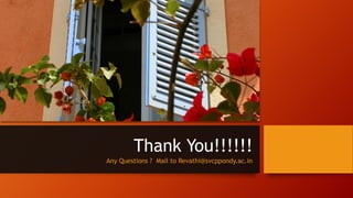 Thank You!!!!!!
Any Questions ? Mail to Revathi@svcppondy.ac.in
 