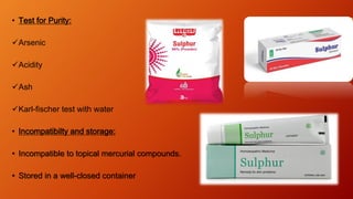 • Test for Purity:
Arsenic
Acidity
Ash
Karl-fischer test with water
• Incompatibilty and storage:
• Incompatible to topical mercurial compounds.
• Stored in a well-closed container
 