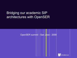 Bridging our academic SIP
architectures with OpenSER




        OpenSER summit - San Jose - 2008
 
