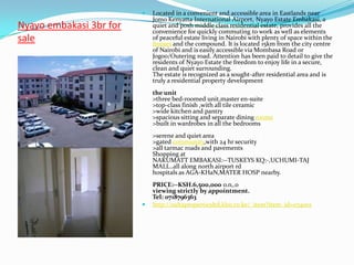    Located in a convenient and accessible area in Eastlands near
                             Jomo Kenyatta International Airport, Nyayo Estate Embakasi, a
Nyayo embakasi 3br for       quiet and posh middle class residential estate, provides all the
                             convenience for quickly commuting to work as well as elements
sale                         of peaceful estate living in Nairobi with plenty of space within the
                             houses and the compound. It is located 15km from the city centre
                             of Nairobi and is easily accessible via Mombasa Road or
                             Jogoo/Outering road. Attention has been paid to detail to give the
                             residents of Nyayo Estate the freedom to enjoy life in a secure,
                             clean and quiet surrounding.
                             The estate is recognized as a sought-after residential area and is
                             truly a residential property development
                             the unit
                             >three bed-roomed unit,master en-suite
                             >top-class finish ,with all tile ceramic
                             >wide kitchen and pantry
                             >spacious sitting and separate dining rooms
                             >built in wardrobes in all the bedrooms
                             >serene and quiet area
                             >gated community,with 24 hr security
                             >all tarmac roads and pavements
                             Shopping at
                             NAKUMATT EMBAKASI:--TUSKEYS KQ:-,UCHUMI-TAJ
                             MALL..all along north airport rd
                             hospitals as AGA-KHaN,MATER HOSP nearby.
                             PRICE:--KSH.6,500,000 o.n,.o
                             viewing strictly by appointment.
                             Tel: 0718796363
                            http://sultapropertiesltd.kbo.co.ke/_item?item_id=074001
 