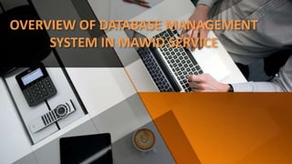 OVERVIEW OF DATABASE MANAGEMENT
SYSTEM IN MAWID SERVICE
 