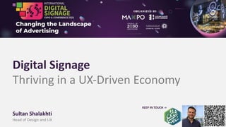 Digital Signage
Thriving in a UX-Driven Economy
Sultan Shalakhti
Head of Design and UX
KEEP IN TOUCH ->
 