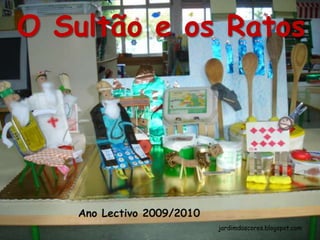 O Sultão e os Ratos Ano Lectivo 2009/2010 jardimdascores.blogspot.com 