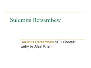 Sulumits Retsambew Sulumits Retsambew  SEO Contest Entry by Afzal Khan 