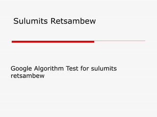 Sulumits Retsambew Google Algorithm Test for sulumits retsambew 