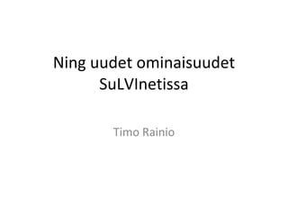 Ning uudet ominaisuudet SuLVInetissa Timo Rainio 