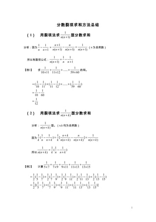 分数裂项求和方法总结
（1） 用裂项法求
1
( 1)n n +
型分数求和
分析：因为
1 1
1n n
−
+
＝
1 1
( 1) ( 1) ( 1)
n n
n n n n n n
+
− =
+ + +
（n 为自然数）
所以有裂项公式：
1 1 1
( 1) 1n n n n
= −
+ +
【例1】 求
1 1 1
......
10 11 11 12 59 60
+ + +
× × ×
的和。
1 1 1 1 1 1
( ) ( ) ...... ( )
10 11 11 12 59 60
1 1
10 60
1
12
= − + − + + −
= −
=
（2） 用裂项法求
1
( )n n k+
型分数求和
分析：
1
( )n n k+
型。（n,k 均为自然数）
因为
1 1 1 1 1
( ) [ ]
( ) ( ) ( )
n k n
k n n k k n n k n n k n n k
+
− = − =
+ + + +
所以
1 1 1 1
( )
( )n n k k n n k
= −
+ +
【例2】 计算
1 1 1 1 1
5 7 7 9 9 11 11 13 13 15
+ + + +
× × × × ×
1 1 1 1 1 1 1 1 1 1 1 1 1 1 1
( ) ( ) ( ) ( ) ( )
2 5 7 2 7 9 2 9 11 2 11 13 2 13 15
= − + − + − + − + −
1 1 1 1 1 1 1 1 1 1 1
[( ) ( ) ( ) ( ) ( )]
2 5 7 7 9 9 11 11 13 13 15
= − + − + − + − + −
1
 