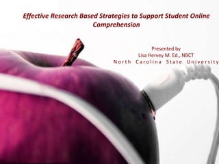 Effective Research Based Strategies to Support Student Online Comprehension Presented by Lisa Hervey M. Ed., NBCT North Carolina State University http://www.flickr.com/photos/lori_greig/2202727502/ 