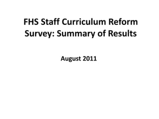 FHS Staff Curriculum Reform
Survey: Summary of Results
August 2011
 