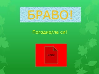 БРАВО!
Погодио/ла си!
КЛИК
 