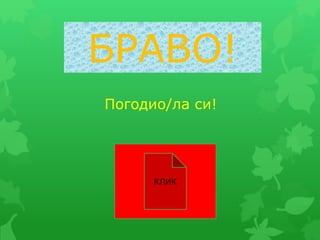 БРАВО!
Погодио/ла си!
КЛИК
 