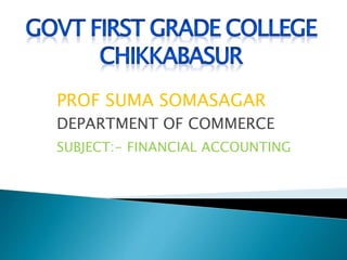 PROF SUMA SOMASAGAR
DEPARTMENT OF COMMERCE
SUBJECT:- FINANCIAL ACCOUNTING
 