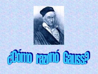 ¿Cómo  razonó  Gauss? 